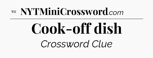Cook-off dish - WSJ Crossword