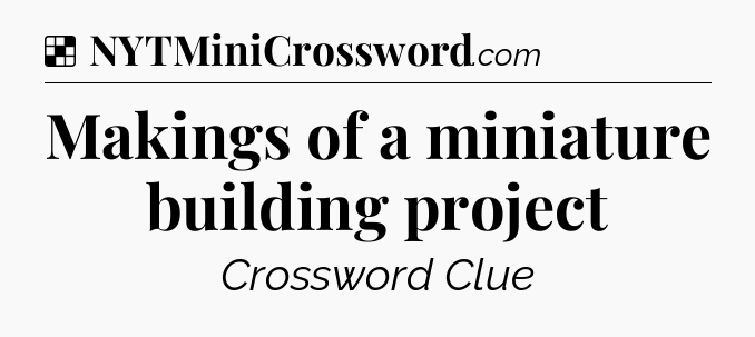 Solution: Makings of a miniature building project - NYT Crossword