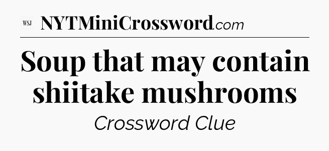 Soup that may contain shiitake mushrooms - WSJ Crossword