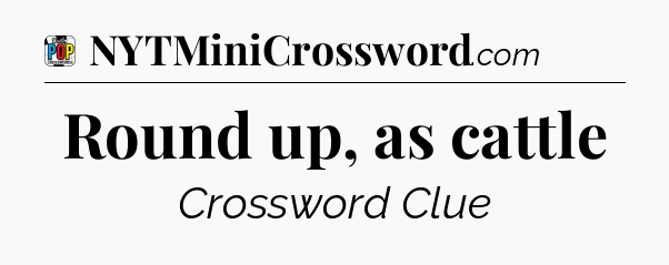 Round up, as cattle Crossword Clue