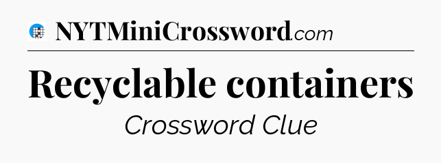 Recyclable containers Crossword Clue