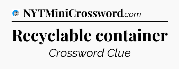 Recyclable container Crossword Clue