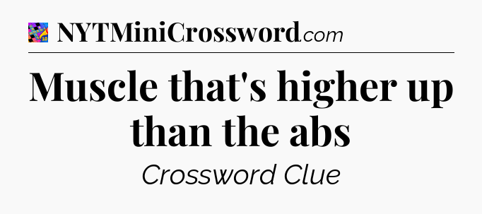 Muscle that's higher up than the abs Crossword Clue