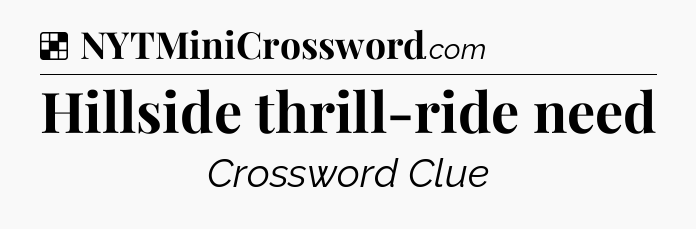 Solution: Hillside thrill-ride need - NYT Crossword