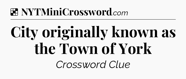 Solution: City originally known as the Town of York - NYT Crossword