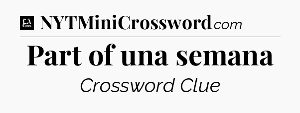 Part of una semana - LA Times Crossword