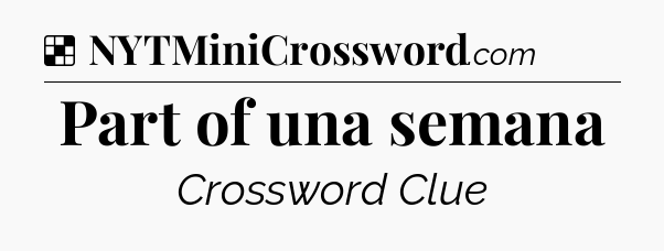 Solution: Part of una semana - NYT Crossword