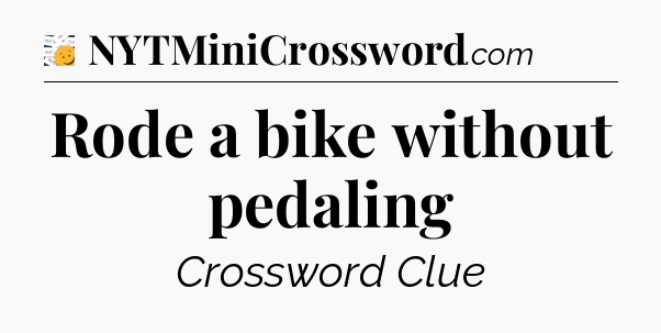 Rode a bike without pedaling - 7 Little Words