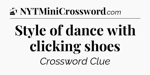 Style of dance with clicking shoes - Daily Themed Classic Crossword