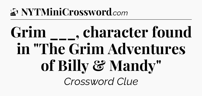 Grim ___, character found in 