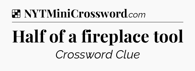 Solution: Half of a fireplace tool - NYT Crossword