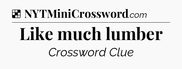 Solution: Like much lumber - NYT Crossword