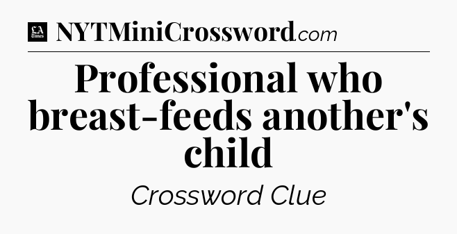 Professional who breast-feeds another's child - LA Times Crossword