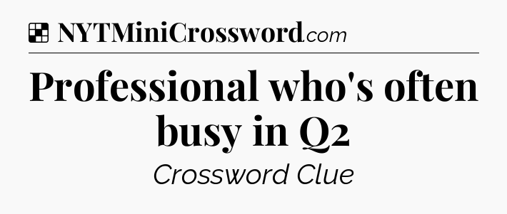 Solution: Professional who's often busy in Q2 - NYT Crossword
