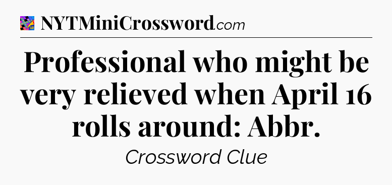 Professional who might be very relieved when April 16 rolls around: Abbr Crossword Clue