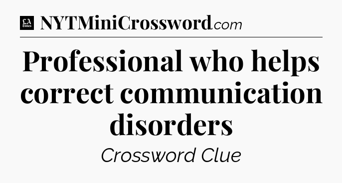 Professional who helps correct communication disorders - LA Times Crossword