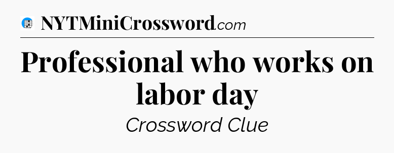 Professional who works on labor day Crossword Clue