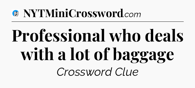 Professional who deals with a lot of baggage Crossword Clue