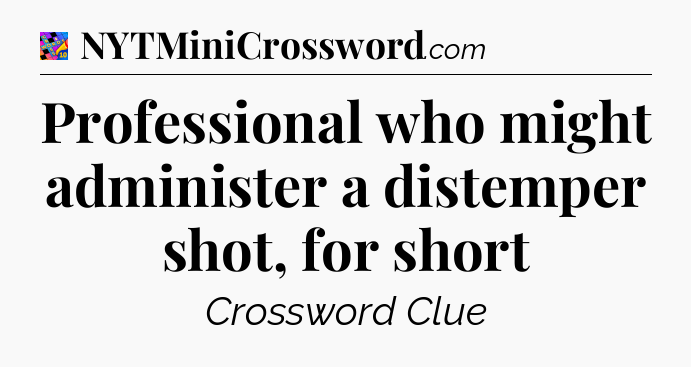 Professional who might administer a distemper shot, for short Crossword Clue
