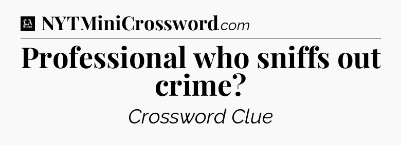 Professional who sniffs out crime - LA Times Crossword