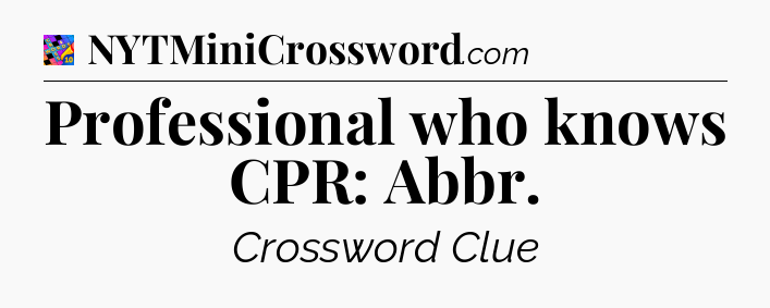 Professional who knows CPR: Abbr Crossword Clue