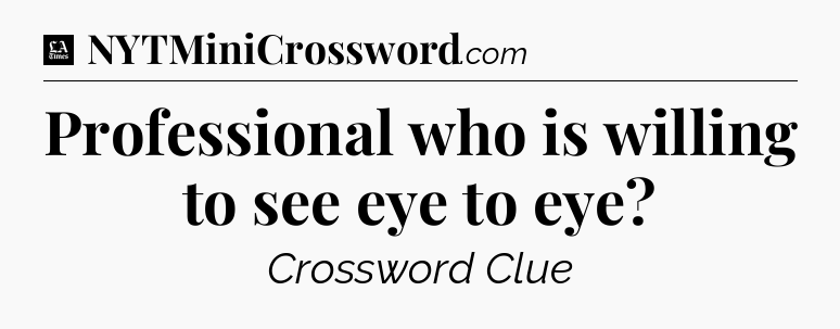 Professional who is willing to see eye to eye - LA Times Crossword