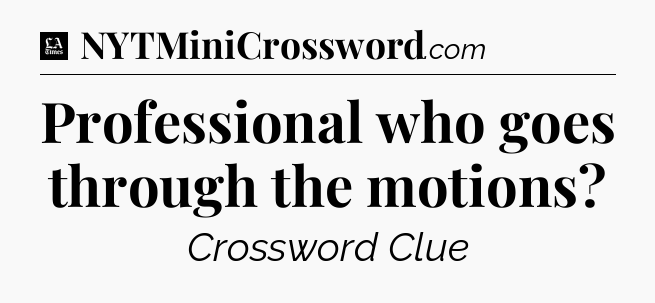 Professional who goes through the motions - LA Times Crossword