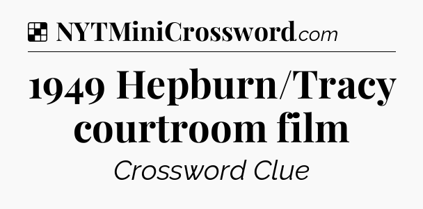 Solution: 1949 Hepburn/Tracy courtroom film - NYT Crossword