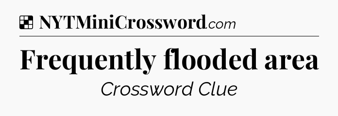 Solution: Frequently flooded area - NYT Crossword