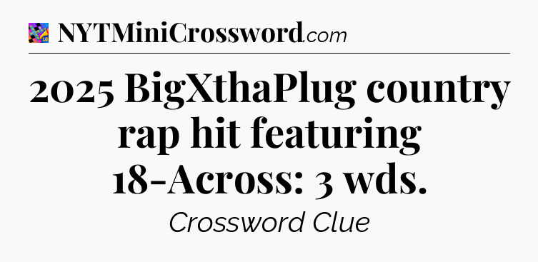 2025 BigXthaPlug country rap hit featuring 18-Across: 3 wds Crossword Clue