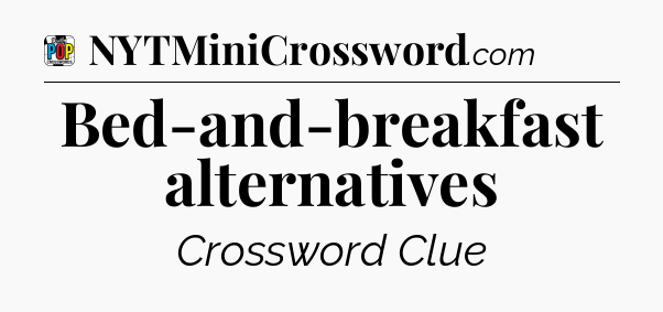 Bed-and-breakfast alternatives Crossword Clue