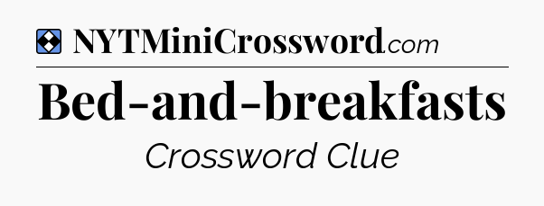 Solution: Bed-and-breakfasts - NYT Mini Crossword