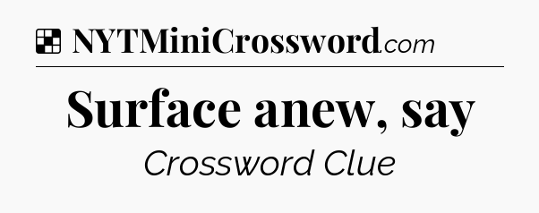 Solution: Surface anew, say - NYT Crossword
