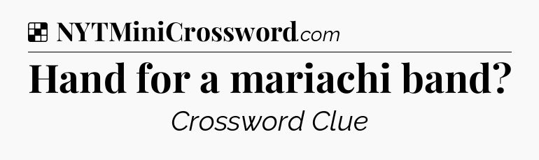 Solution: Hand for a mariachi band - NYT Crossword