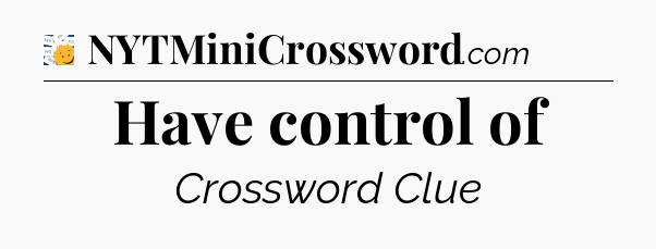 Have control of - 7 Little Words