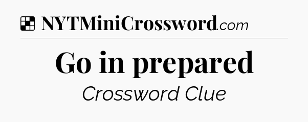 Solution: Go in prepared - NYT Crossword