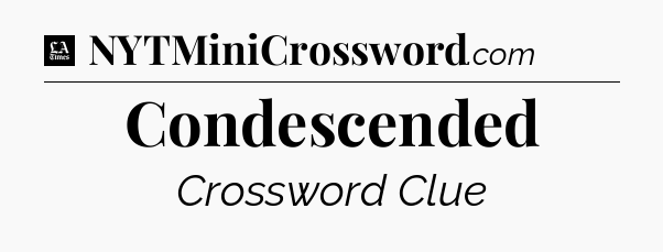 Condescended - LA Times Crossword