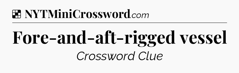 Solution: Fore-and-aft-rigged vessel - NYT Crossword