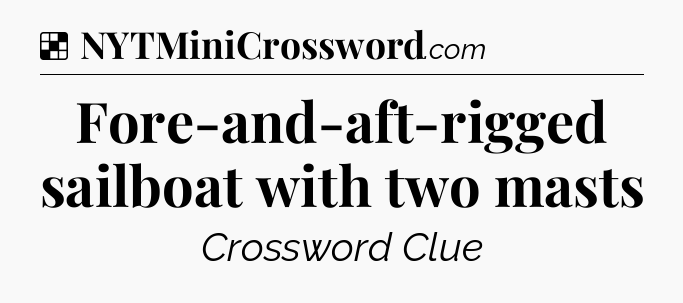 Solution: Fore-and-aft-rigged sailboat with two masts - NYT Crossword