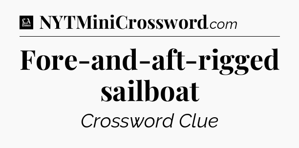 Fore-and-aft-rigged sailboat - LA Times Crossword
