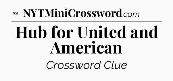 Hub for United and American - WSJ Crossword