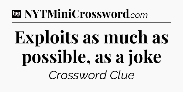 Exploits as much as possible, as a joke Crossword Clue