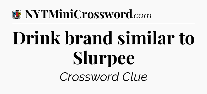 Drink brand similar to Slurpee Crossword Clue