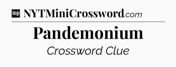 Pandemonium Crossword Clue