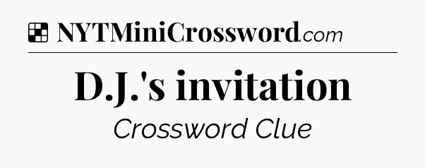 Solution: D.J.'s invitation - NYT Crossword