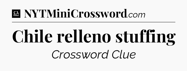 Chile relleno stuffing - LA Times Crossword