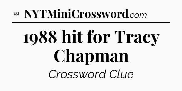 1988 hit for Tracy Chapman - WSJ Crossword