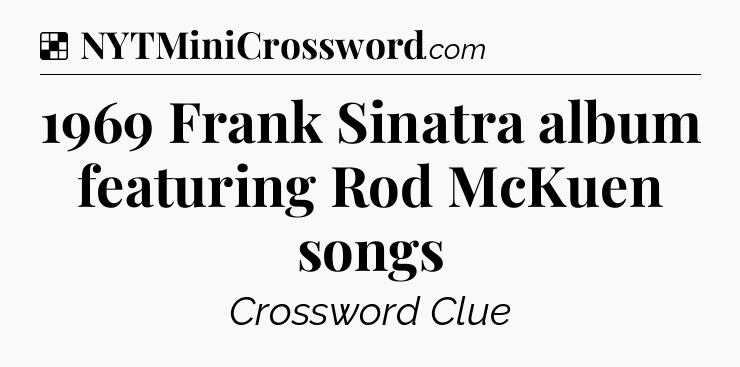 Solution: 1969 Frank Sinatra album featuring Rod McKuen songs - NYT Crossword