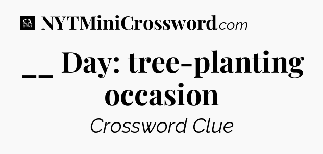 __ Day: tree-planting occasion - LA Times Crossword