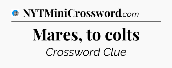Mares, to colts Crossword Clue